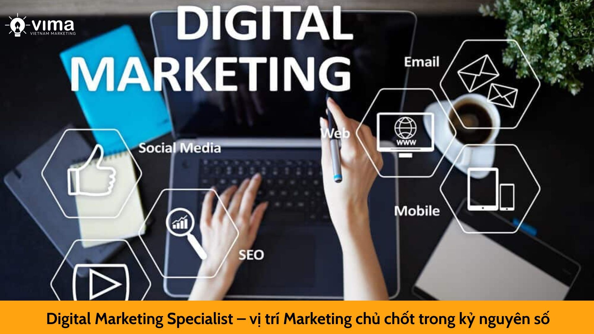 Digital Marketing Specialist – vị trí Marketing chủ chốt trong kỷ nguyên số